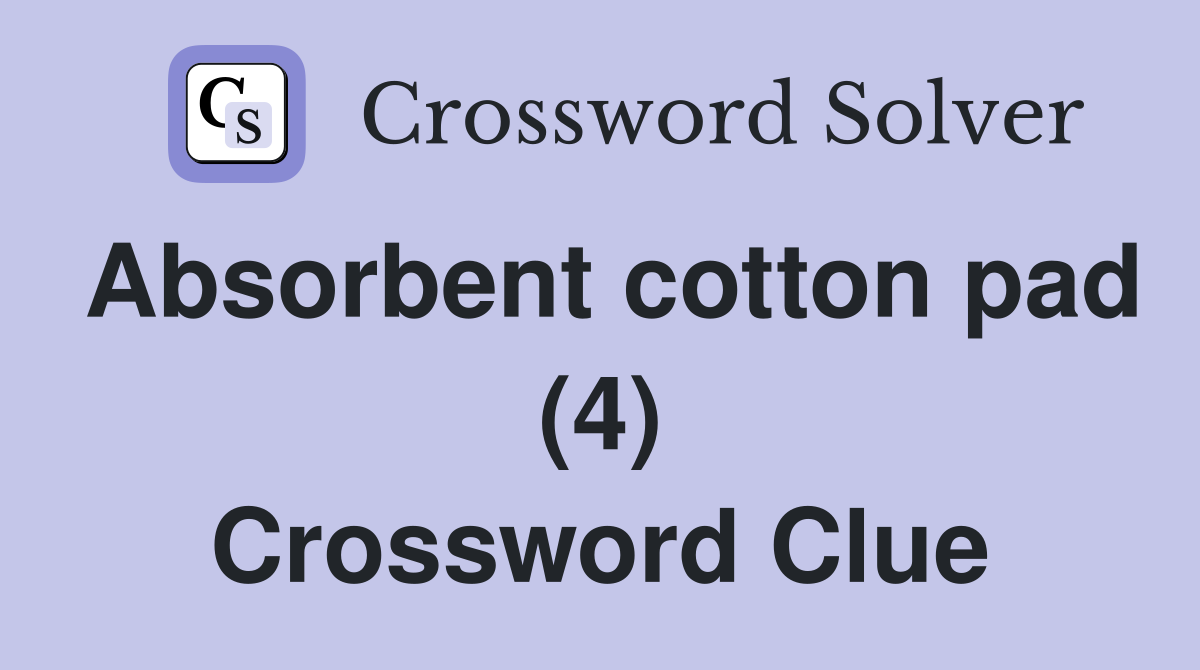 Absorbent cotton pad (4) Crossword Clue