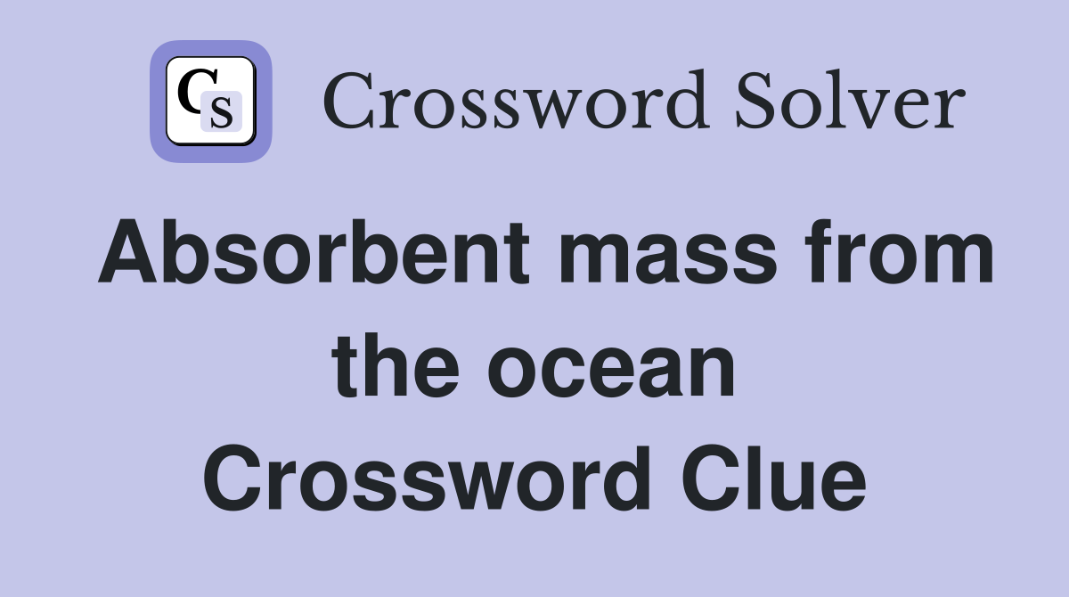 Absorbent mass from the ocean Crossword Clue