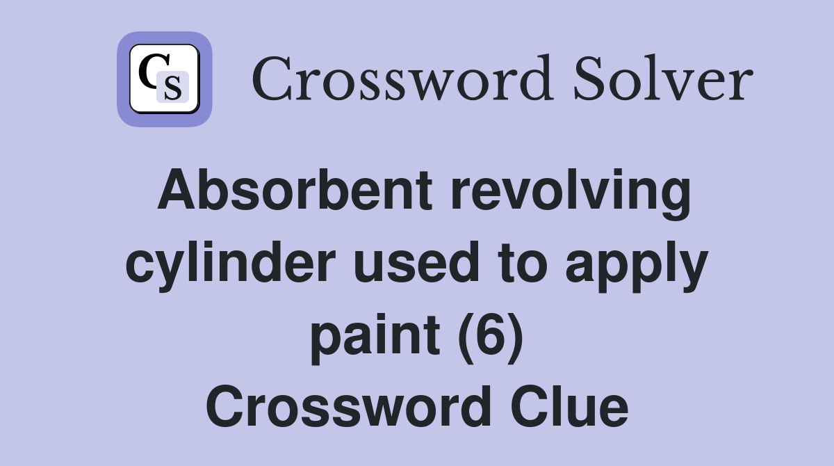 Absorbent revolving cylinder used to apply paint (6) Crossword Clue