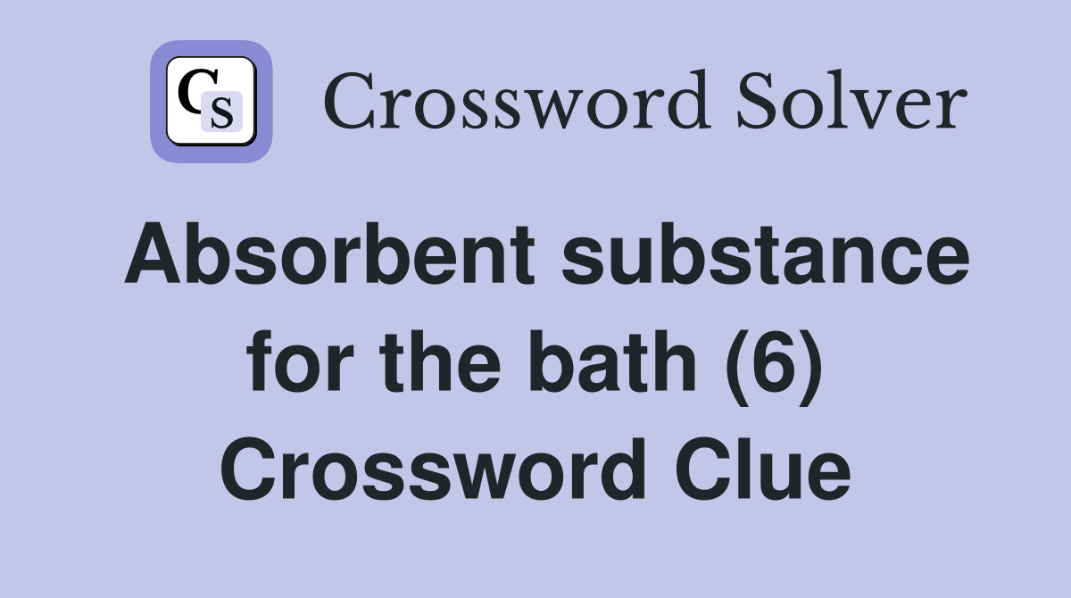 Absorbent substance for the bath (6) Crossword Clue