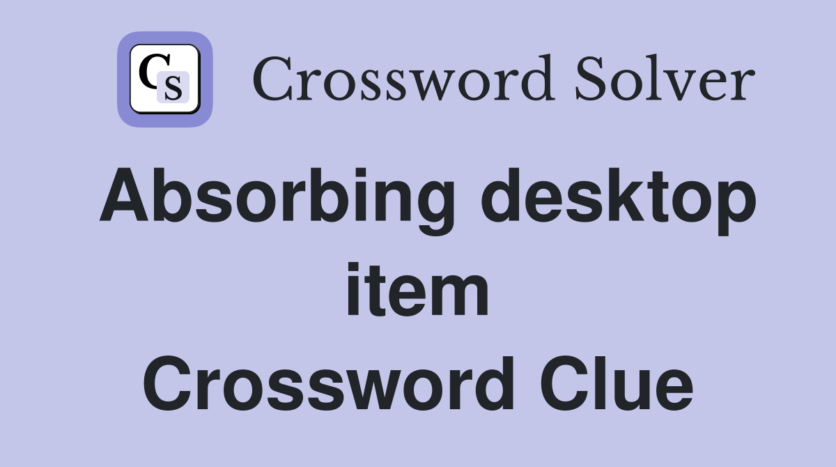 Absorbing desktop item Crossword Clue