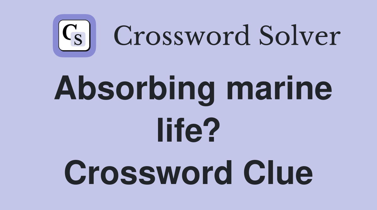 Absorbing marine life? Crossword Clue