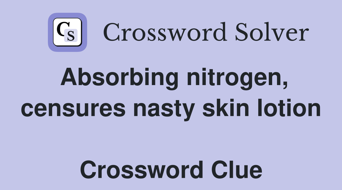Absorbing nitrogen, censures nasty skin lotion  Crossword Clue