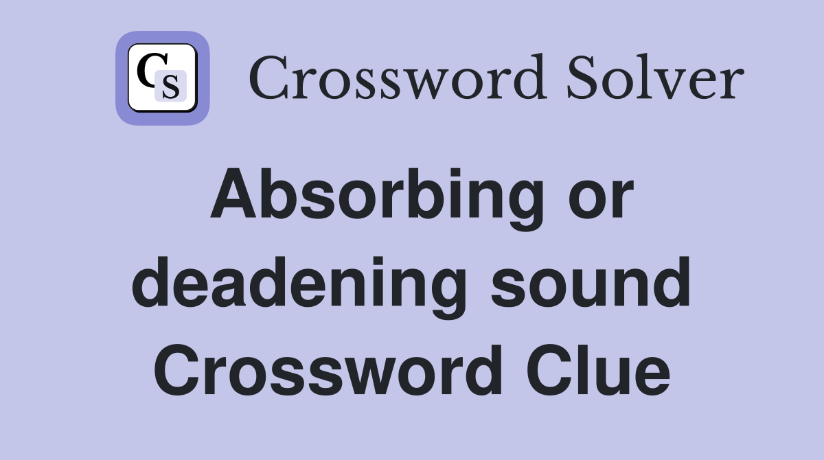 Absorbing or deadening sound Crossword Clue