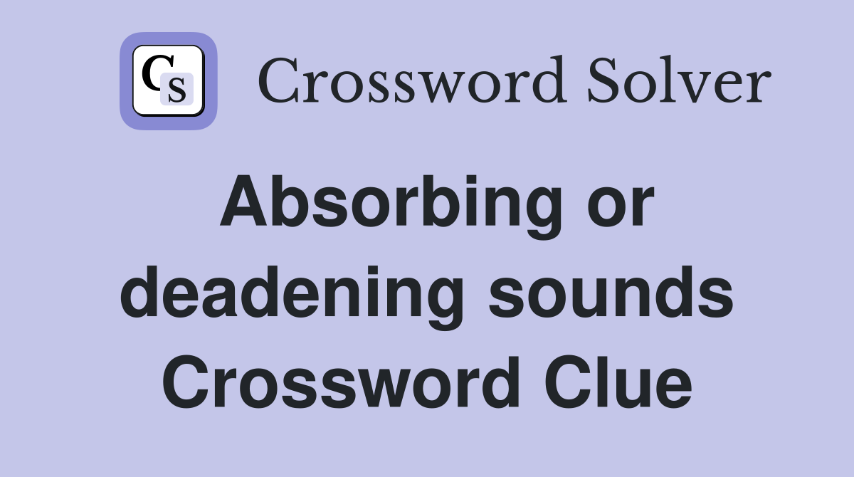 Absorbing or deadening sounds Crossword Clue