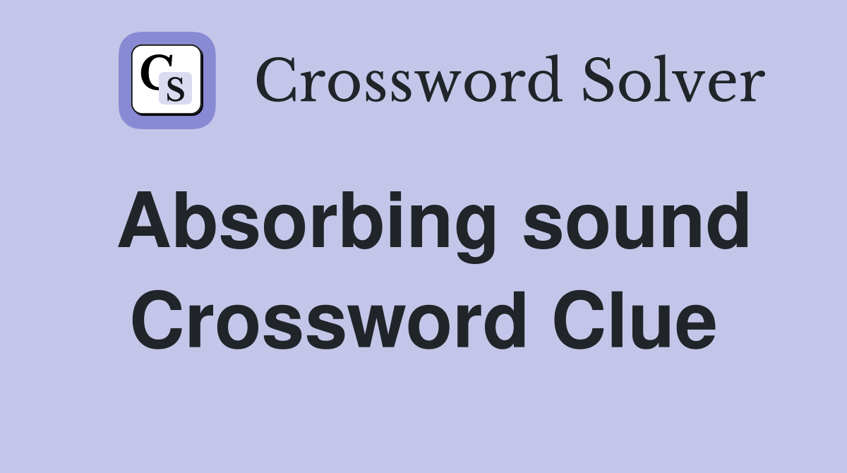Absorbing sound Crossword Clue