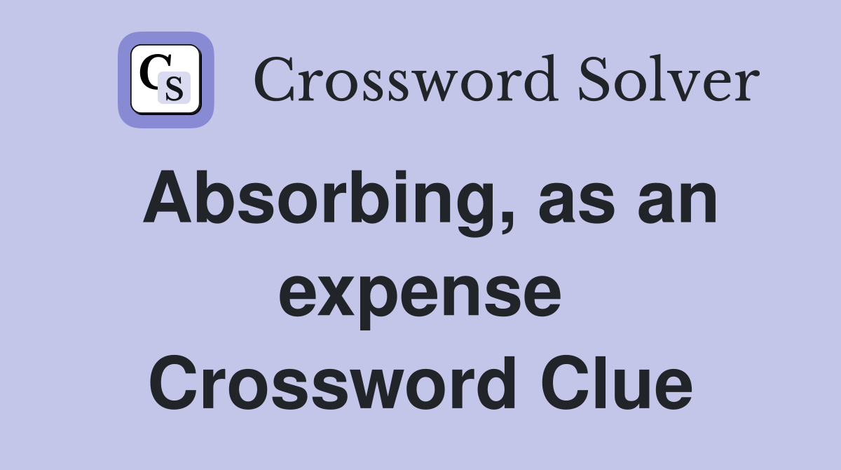 Absorbing, as an expense Crossword Clue