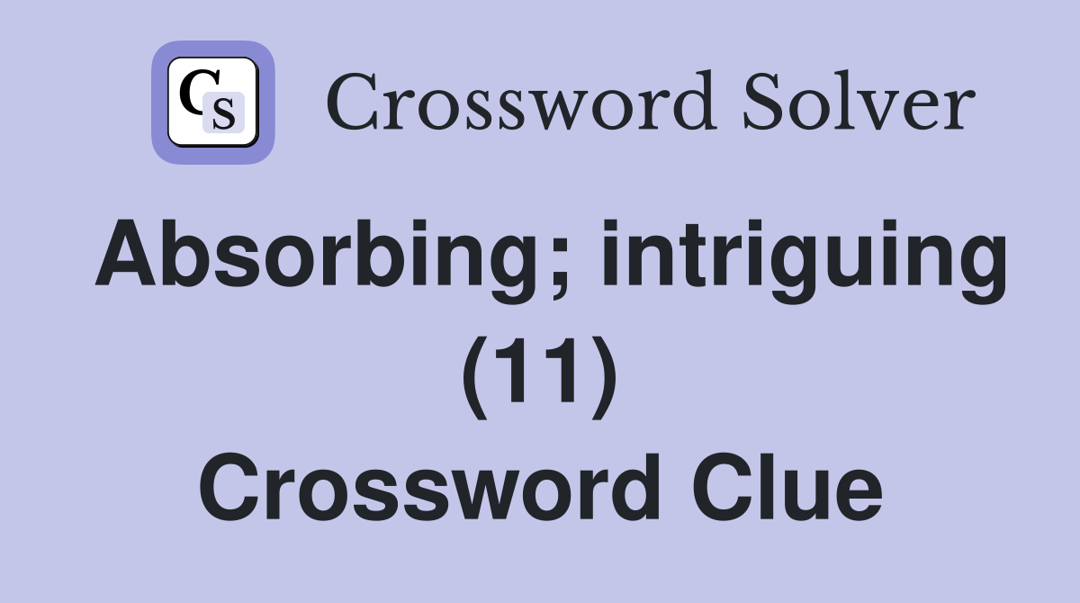 Absorbing; intriguing (11) Crossword Clue