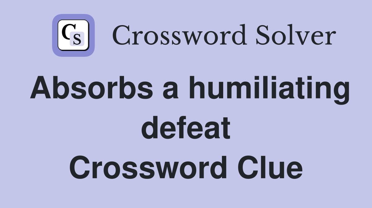 Absorbs a humiliating defeat Crossword Clue