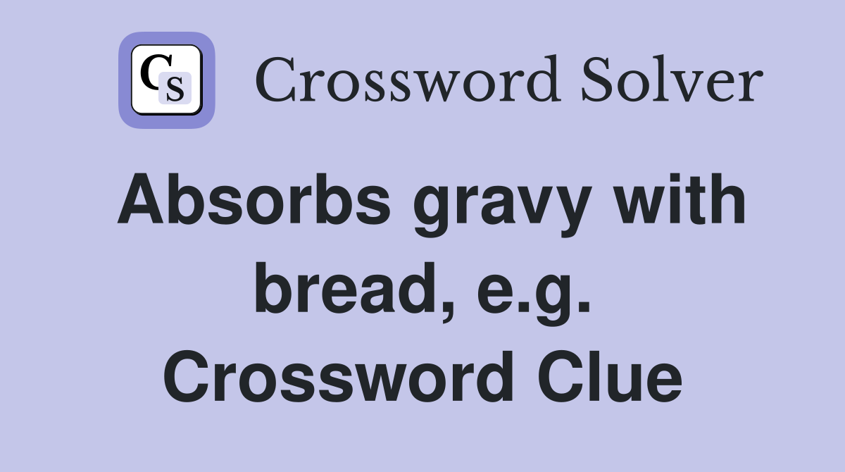 Absorbs gravy with bread, e.g. Crossword Clue