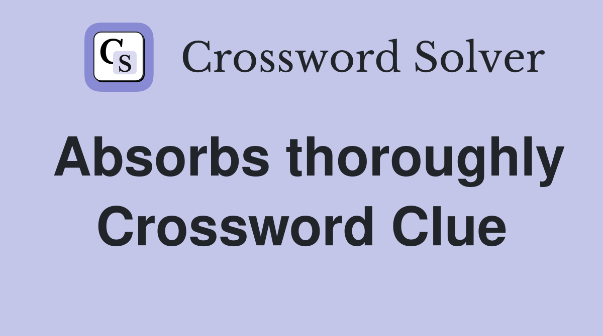 Absorbs thoroughly Crossword Clue