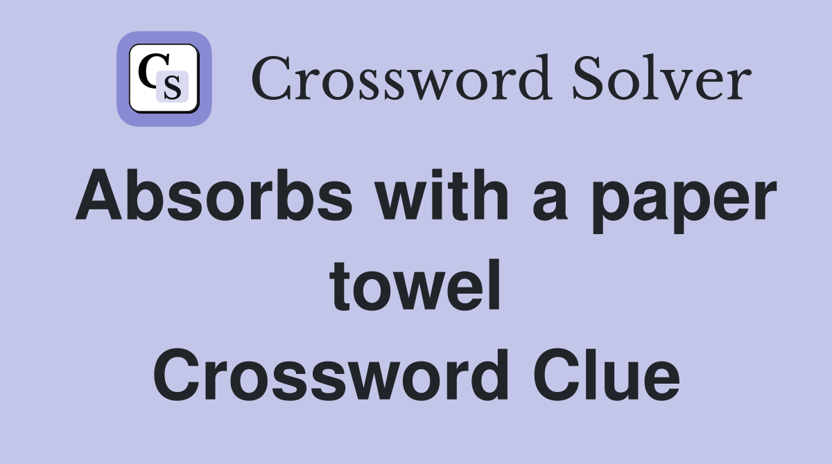 Absorbs with a paper towel Crossword Clue