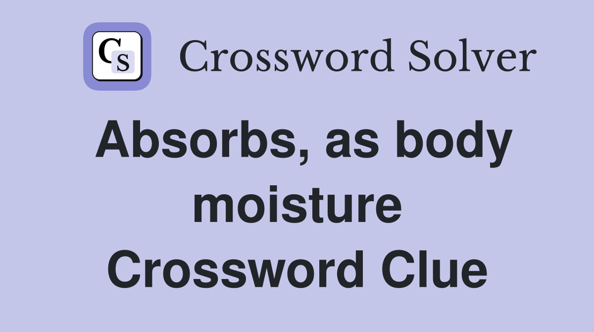 Absorbs, as body moisture Crossword Clue