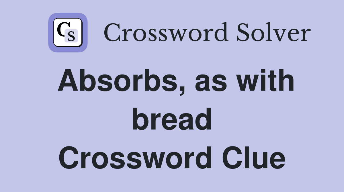 Absorbs, as with bread Crossword Clue