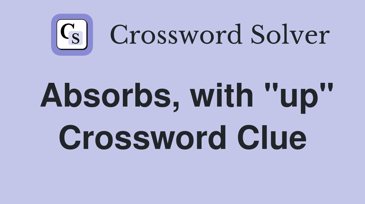 Absorbs, with "up" Crossword Clue