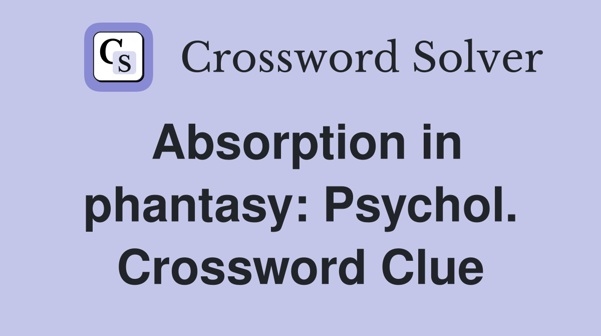 Absorption in phantasy: Psychol. Crossword Clue