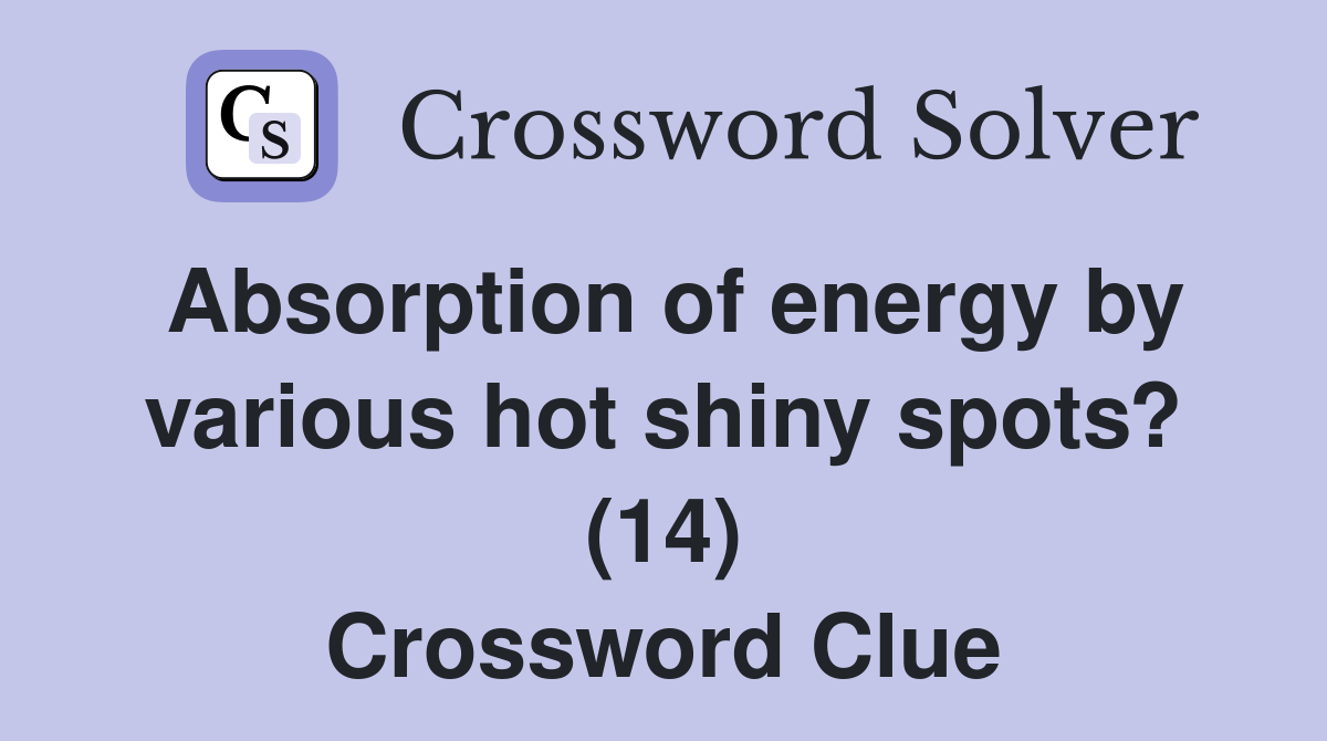Absorption of energy by various hot shiny spots? (14) Crossword Clue