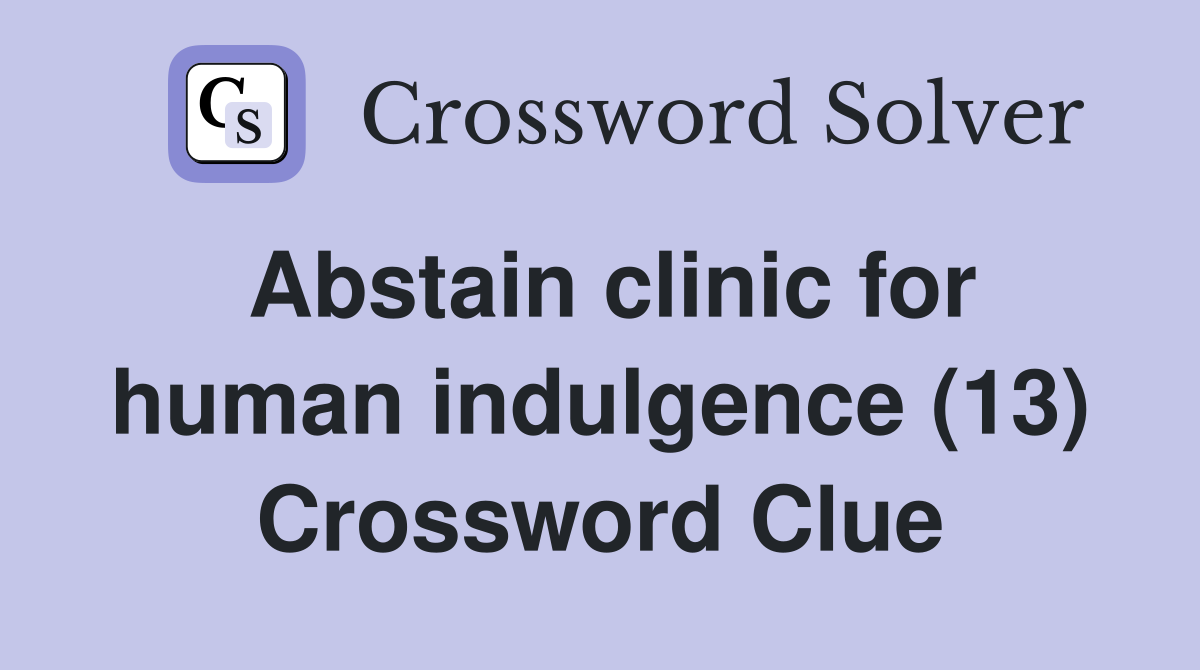 Abstain clinic for human indulgence (13) Crossword Clue