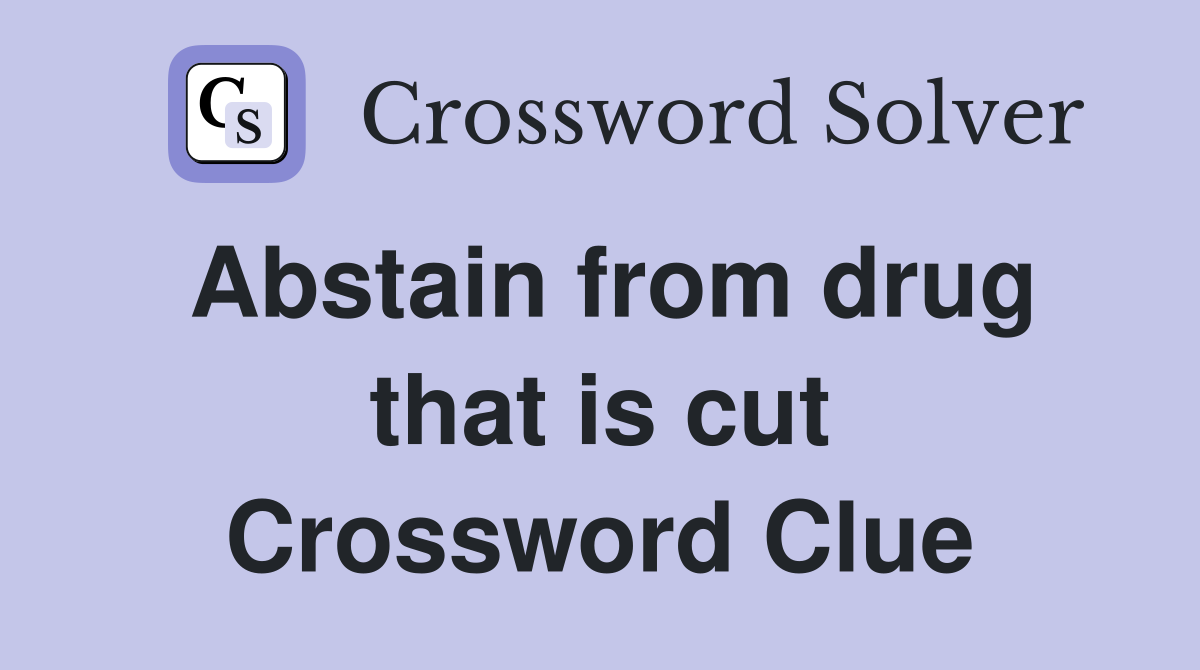 Abstain from drug that is cut Crossword Clue