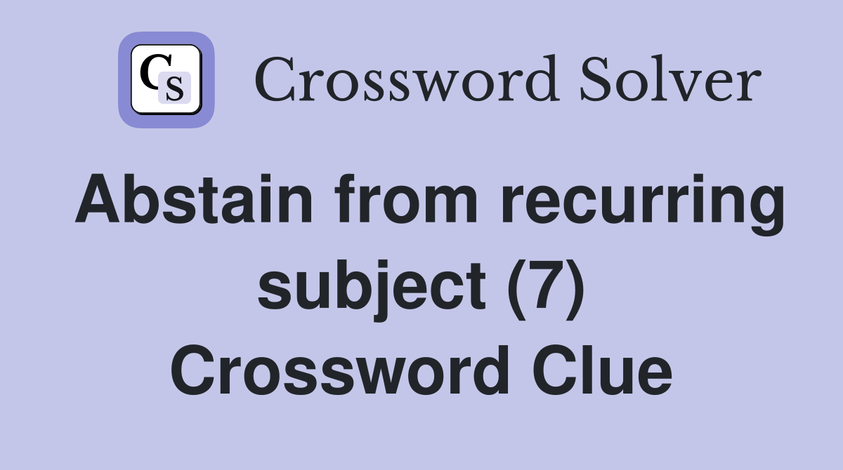 Abstain from recurring subject (7) Crossword Clue
