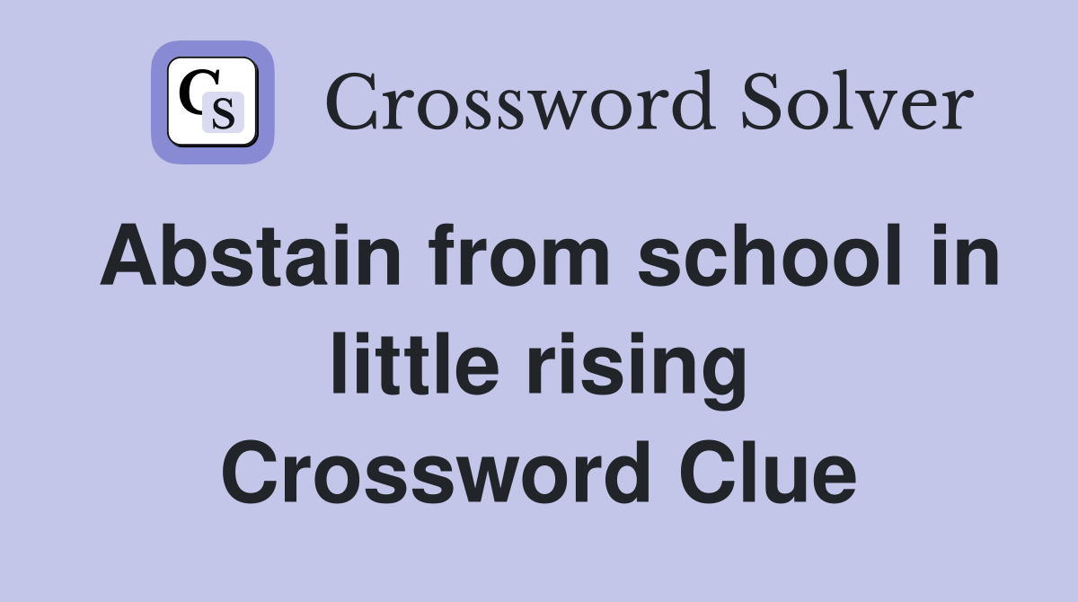 Abstain from school in little rising Crossword Clue