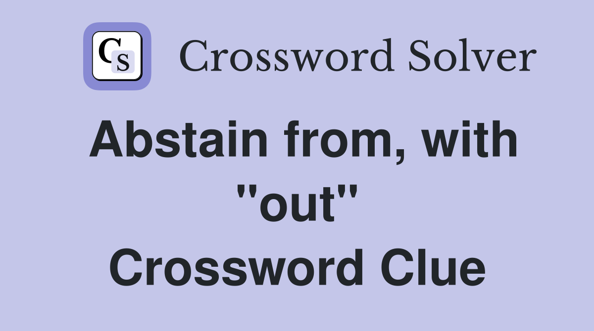 Abstain from, with ''out'' Crossword Clue