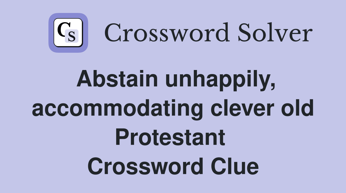 Abstain unhappily, accommodating clever old Protestant  Crossword Clue