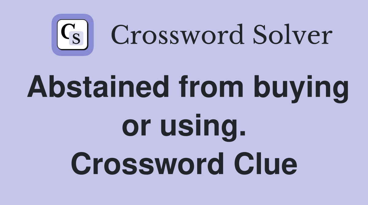 Abstained from buying or using. Crossword Clue