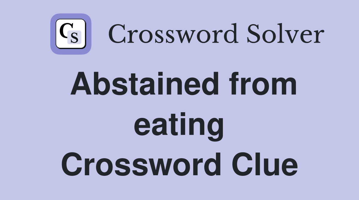 Abstained from eating Crossword Clue