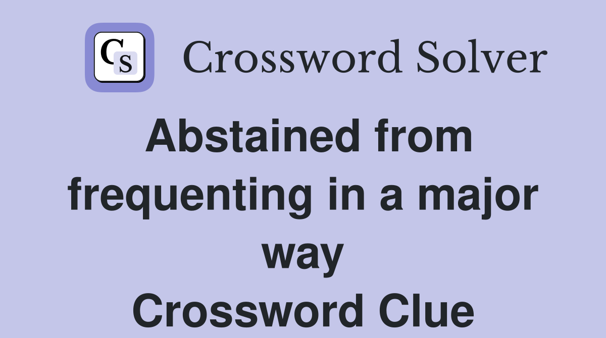 Abstained from frequenting in a major way Crossword Clue
