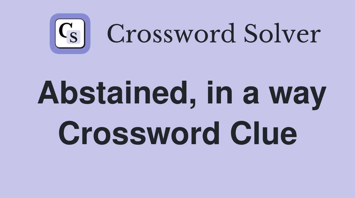 Abstained, in a way Crossword Clue