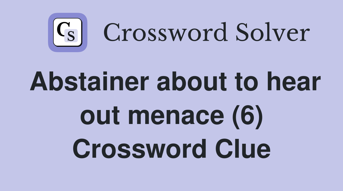 Abstainer about to hear out menace (6) Crossword Clue