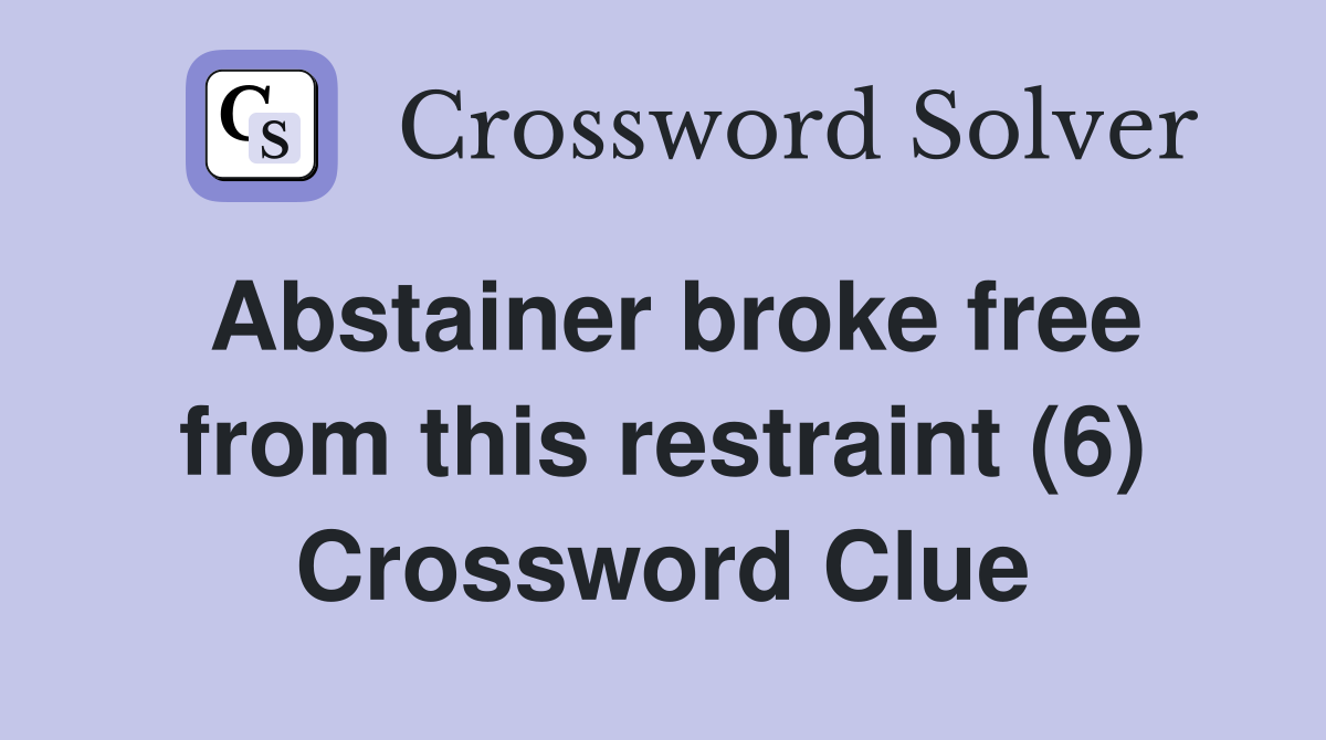 Abstainer broke free from this restraint (6) Crossword Clue