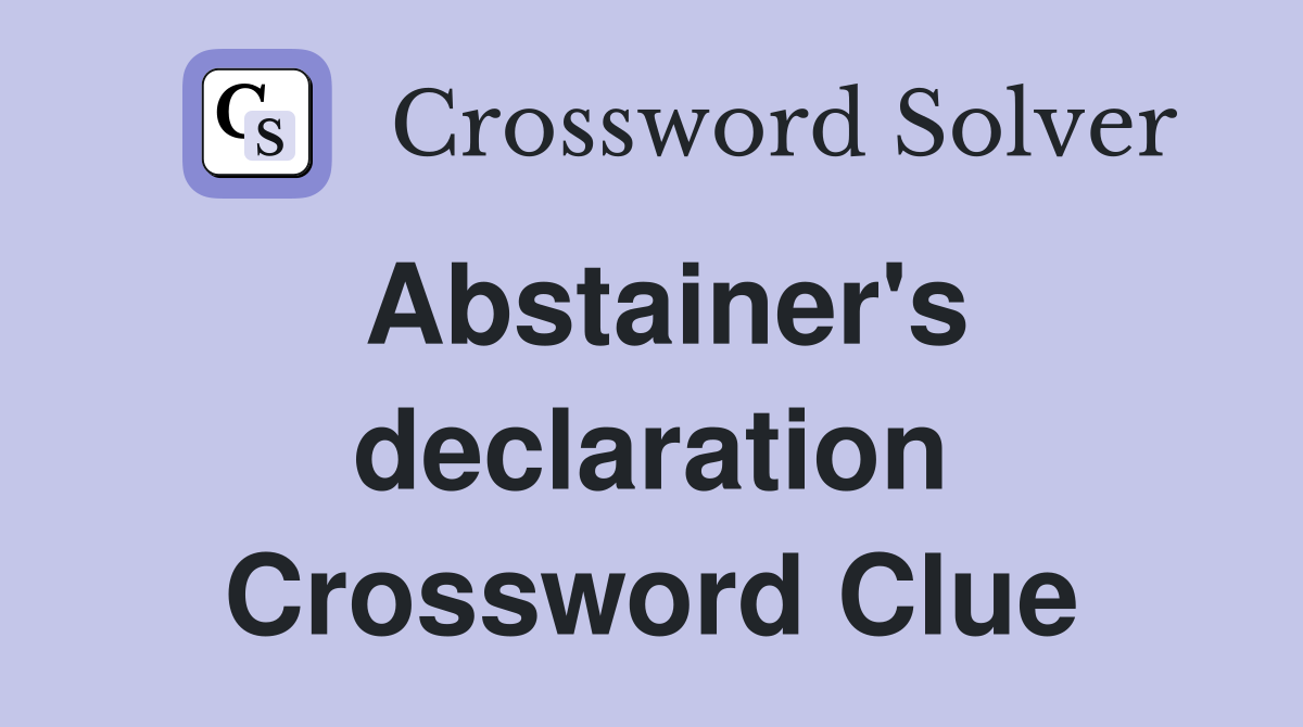 Abstainer's declaration Crossword Clue
