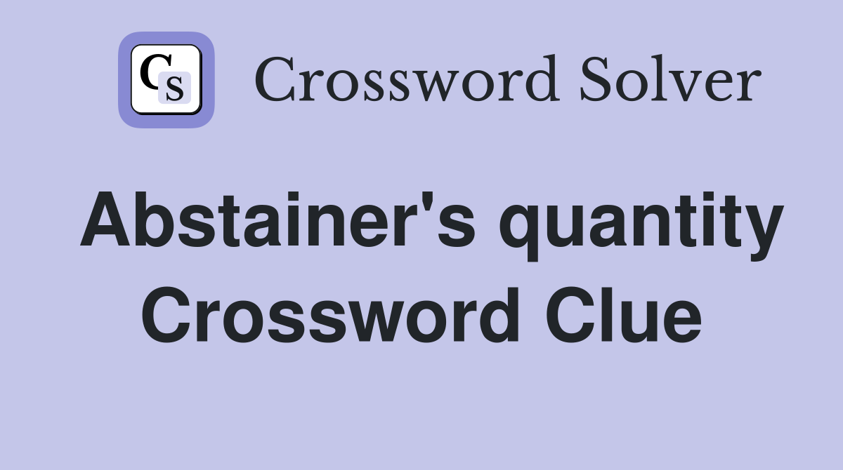 Abstainer's quantity Crossword Clue