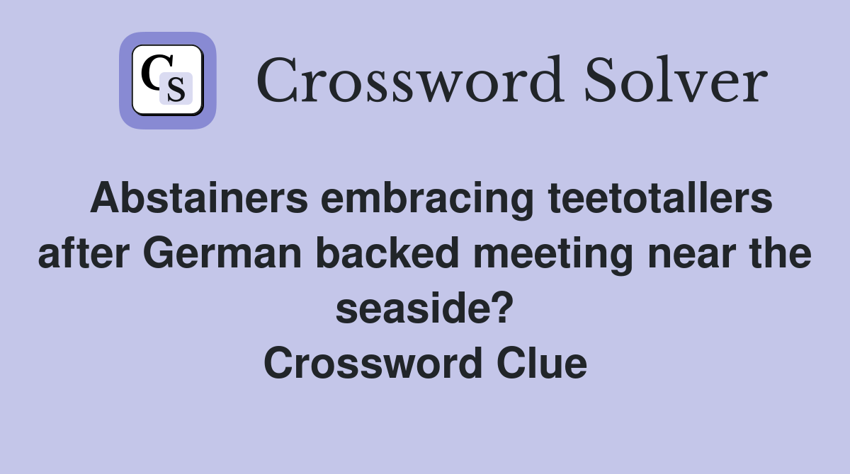Abstainers embracing teetotallers after German backed meeting near the seaside? Crossword Clue