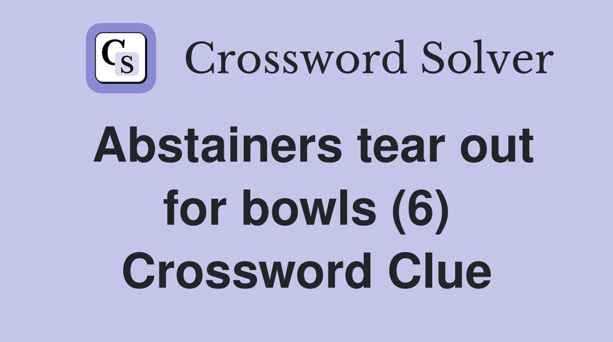 Abstainers tear out for bowls (6) Crossword Clue