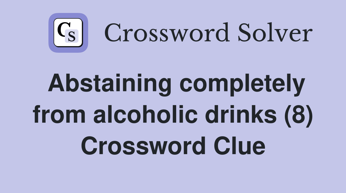 Abstaining completely from alcoholic drinks (8) Crossword Clue