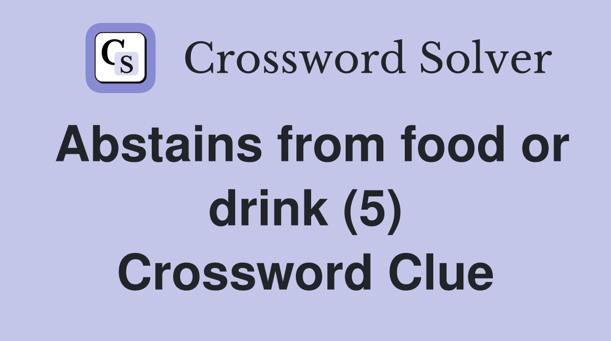 Abstains from food or drink (5) Crossword Clue