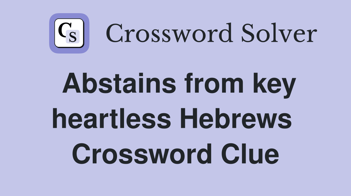 Abstains from key heartless Hebrews  Crossword Clue