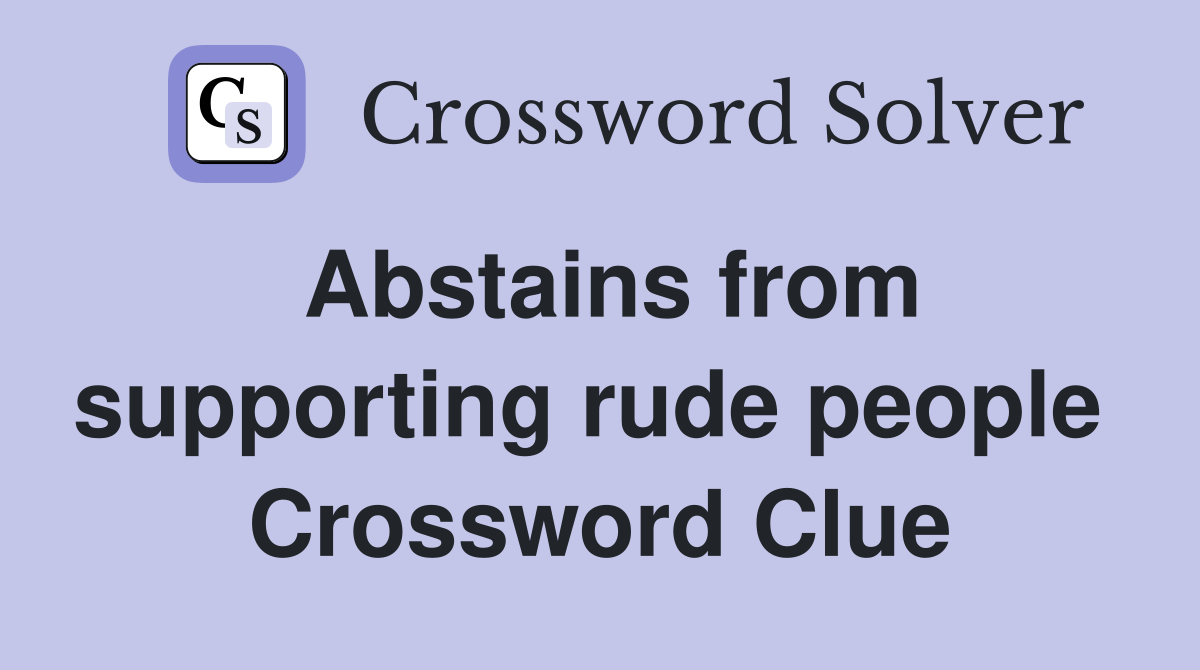 Abstains from supporting rude people  Crossword Clue
