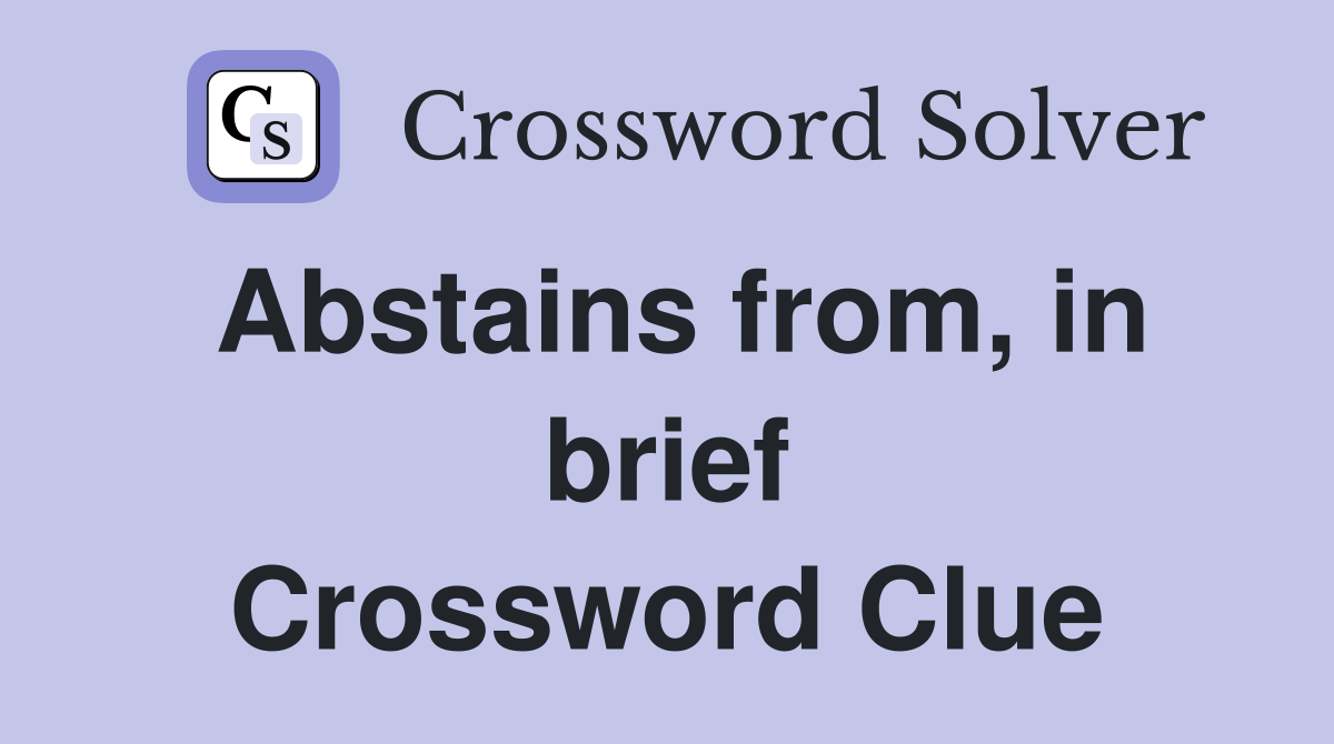 Abstains from, in brief Crossword Clue