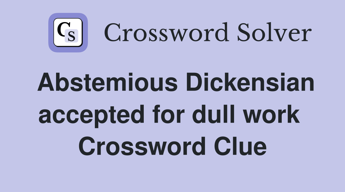 Abstemious Dickensian accepted for dull work  Crossword Clue
