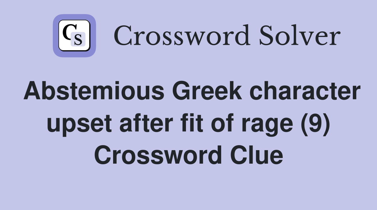 Abstemious Greek character upset after fit of rage (9) - Crossword Clue ...