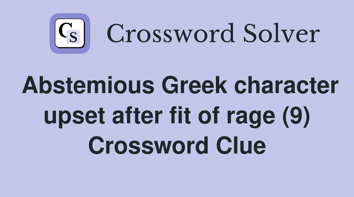Abstemious Greek character upset after fit of rage (9) Crossword Clue