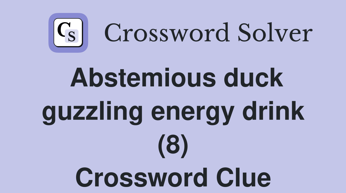 Abstemious duck guzzling energy drink (8) Crossword Clue