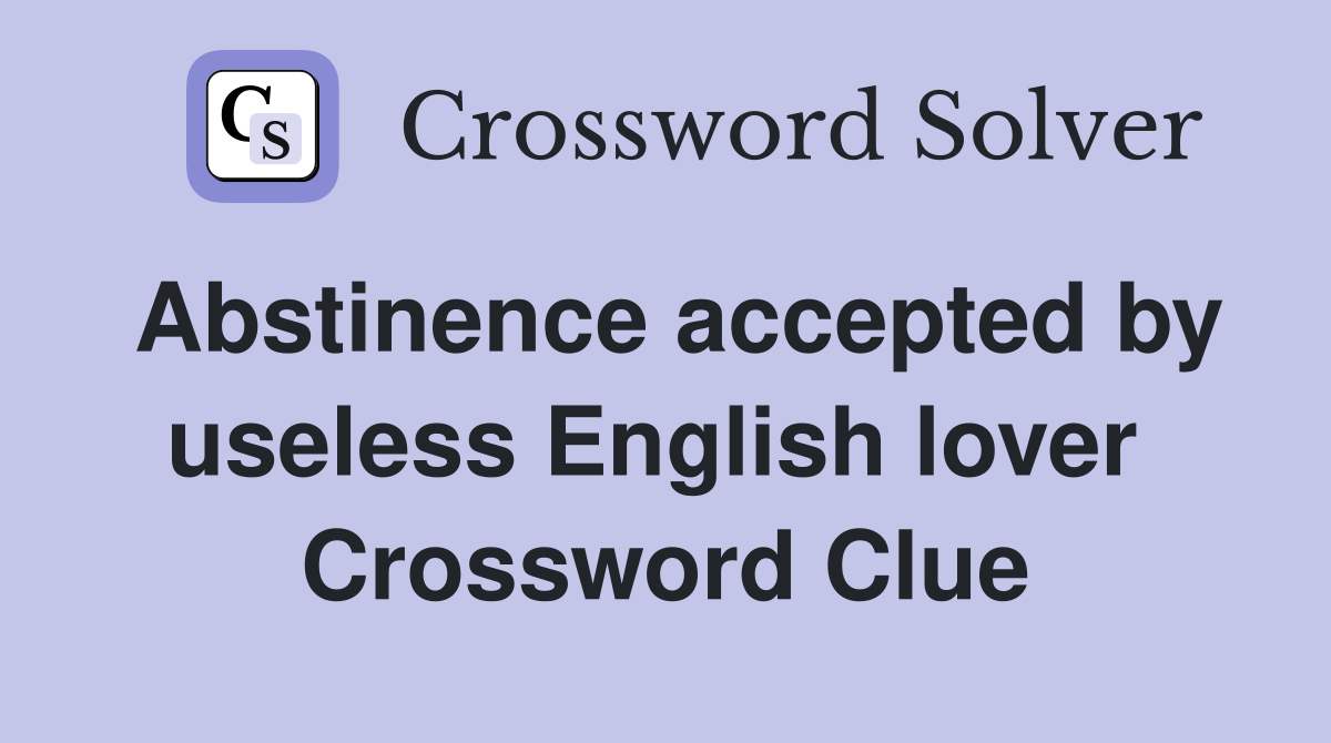 Abstinence accepted by useless English lover  Crossword Clue