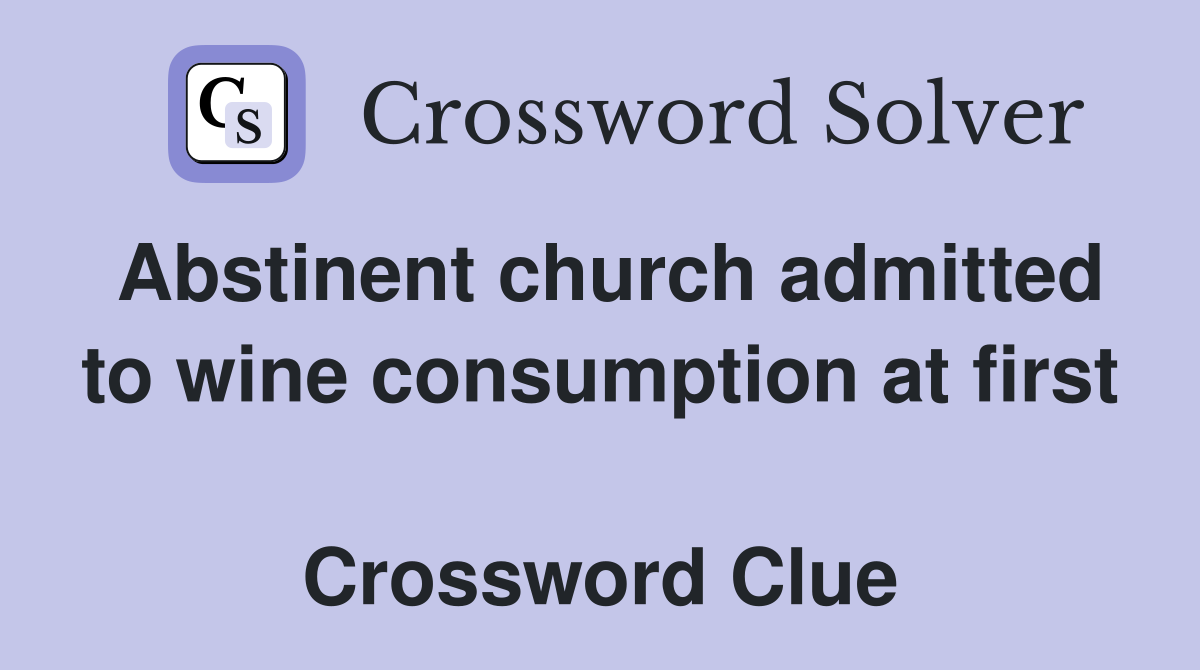 Abstinent church admitted to wine consumption at first  Crossword Clue