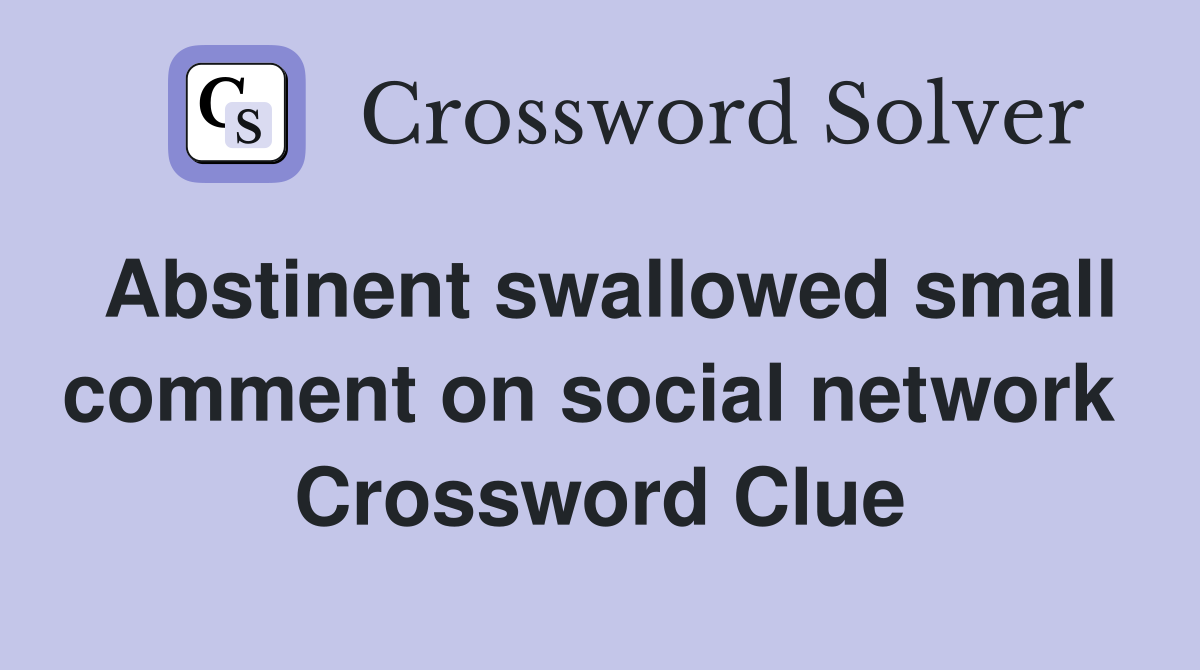 Abstinent swallowed small comment on social network  Crossword Clue