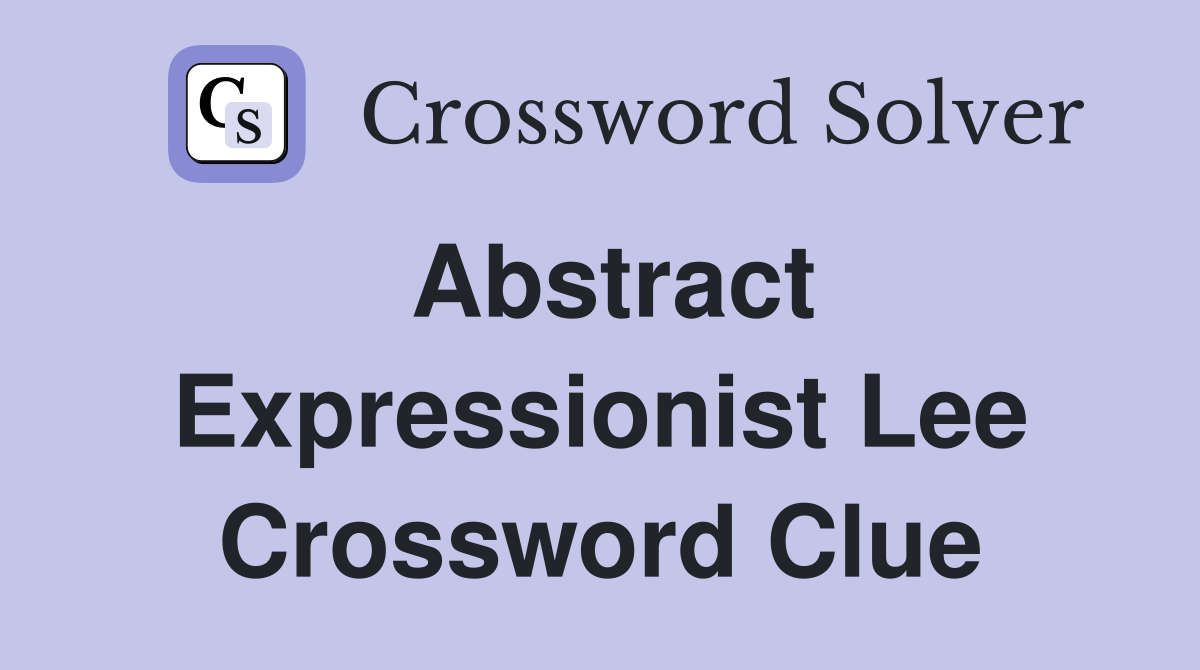 Abstract Expressionist Lee Crossword Clue